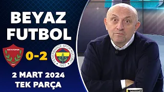 Beyaz Futbol 2 Mart 2024 Tek Parça / Hatayspor 0-2 Fenerbahçe