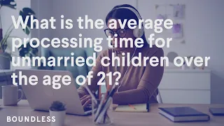 What Is the Average Processing Time For Children Over the Age of 21? | February 2023 Update