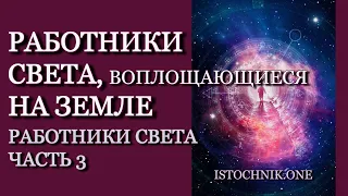 Работники Света, воплощающиеся на Земле | Работники Света - Часть 3