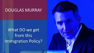 Douglas Murray: "What DO we get from this Immigration Policy?"