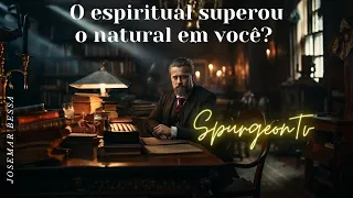 O Espiritual Superou o Natural em Você?  | C. H. Spurgeon (1834 -1892)@JosemarBessa ​