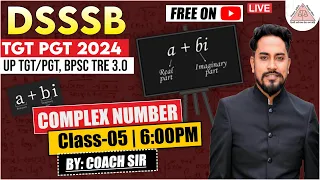 DSSSB TGT/PGT 2024 | UPTGT/PGT 2024 | MATHEMATICS | COMPLEX NUMBER | DAY 16 | CLASS 5 | BY COACH SIR