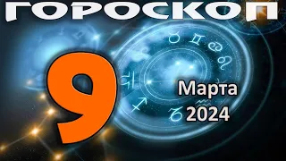 ГОРОСКОП НА СЕГОДНЯ 9 МАРТА 2024 ДЛЯ ВСЕХ ЗНАКОВ ЗОДИАКА