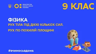 9 клас. Фізика. Рух тіла під дією кількох сил. Рух по похилій площині (Тиж.3:ЧТ)