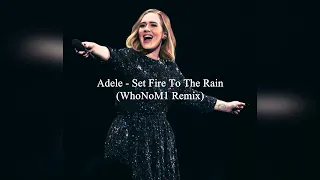 Adele - Set Fire To The Rain (WhoNoM1 Remix)