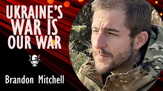 Brandon Mitchell - Ukraine Opposes the Evil of Russian Aggession - But Ukraine's War is Our War Too.