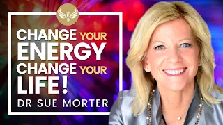 How to Change Your Energy to Change Your Life! Removing Energy Blocks with Dr. Sue Morter