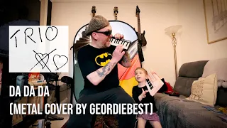 DA DA DA - TRIO (METAL COVER BY GEORDIEBEST)