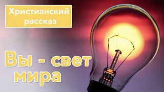 🟡 Вы - свет мира - ИНТЕРЕСНЫЙ ХРИСТИАНСКИЙ РАССКАЗ | Христианские рассказы