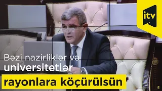 "Bəzi nazirliklər və universitetlər rayonlara köçürülsün"-Deputatdan təklif