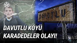 KARADEDELER OLAYI! DAVUTLU KÖYÜ PARANORMAL!