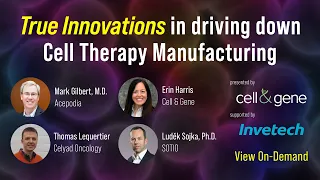 True Innovations in Driving Down Cell Therapy Manufacturing