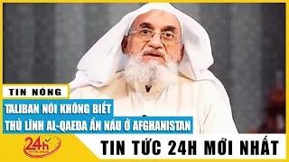 Taliban nói không biết thủ lĩnh al-Qaeda ẩn náu ở Afghanistan | TV24h