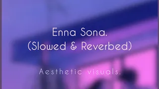 Enna Sona - Slowed & Reverbed | Aesthetic Video | Ok Jaanu | Arijit Singh | Aesthetic Visuals |