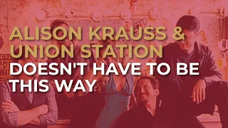 Alison Krauss & Union Station - Doesn't Have To Be This Way (Official Audio)
