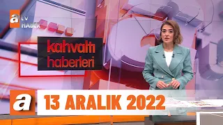 Kahvaltı Haberleri | 13 Aralık 2022