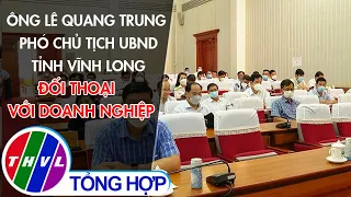 Ông Lê Quang Trung – Phó Chủ tịch UBND tỉnh Vĩnh Long đối thoại  với doanh nghiệp
