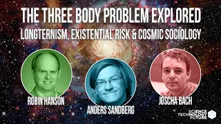 The 3 Body Problem Explored - Robin Hanson, Anders Sandberg & Joscha Bach