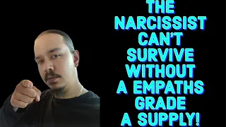 THE NARCISSIST CAN'T SURVIVE WITHOUT A EMPATHS GRADE A SUPPLY!