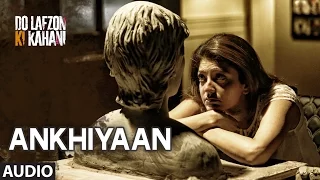 Ankhiyaan Full Song (AUDIO) | Do Lafzon Ki Kahani | Randeep Hooda, Kajal Aggarwal | Kanika Kapoor