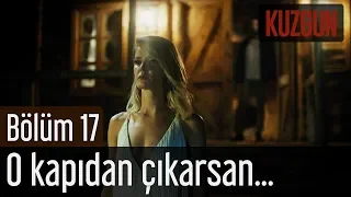 Kuzgun 17. Bölüm - O Kapıdan Çıkarsan...