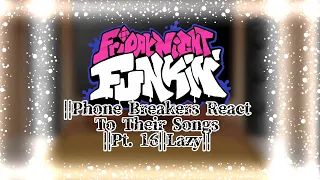🎥 ||FNF Phone Breakers React to Their Songs||Pt. 16||Lazy|| 🎥