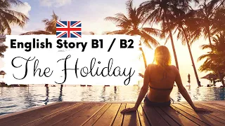 INTERMEDIATE ENGLISH STORY ☀️ The Holiday 🤿 Level 3 / 4 / B1 / B2 | British Accent with Subtitles