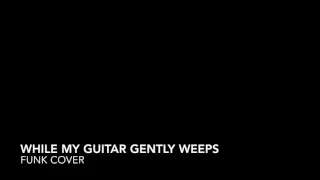 While My Guitar Gently Weeps (Funk Cover)