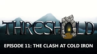 THRESHOLD episode 11: The Clash at Cold Iron