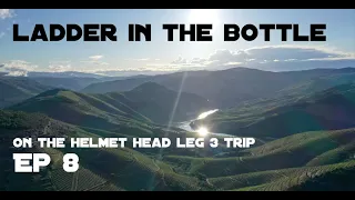 The Helmet Head Leg 3 trip. Ep 8. Ladder in the Bottle.