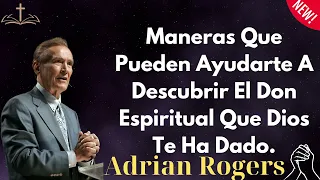 Maneras Que Pueden Ayudarte A Descubrir El Don Espiritual Que Dios Te Ha Dado - Adrian Rogers