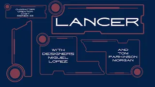 Series 23.2 - Lancer with Tom Parkinson Morgan and Miguel Lopez [Designers] (Creation Continued)