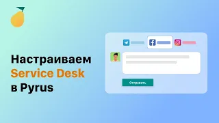 Настраиваем Service Desk в Pyrus: как не пропустить ни одного обращения клиента