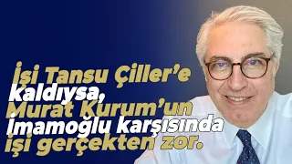 İşi Tansu Çiller’e kaldıysa, Murat Kurum’un İmamoğlu karşısında işi gerçekten zor.