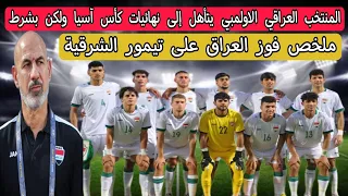 المنتخب العراقي الاولمبي يتأهل إلى نهائيات كأس آسيا ولكن بشرط .. ملخص فوز العراق على تيمور الشرقية