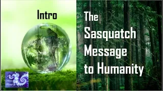 Intro The Sasquatch Message to Humanity