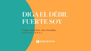 DIGA EL DÉBIL, FUERTE SOY | SENDA DE GRACIA
