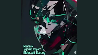 МакSим - Трудный возраст (Metawolf Bootleg)