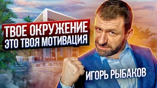 Следи за теми кто рядом с тобой. Игорь Рыбаков про окружение. Мотивация на успех!