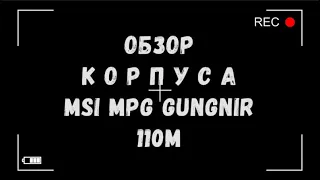 Обзор корпуса MSI MPG GUNGNIR 110M