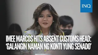 Imee Marcos hits absent Customs head: ‘Galangin naman ng konti yung Senado’