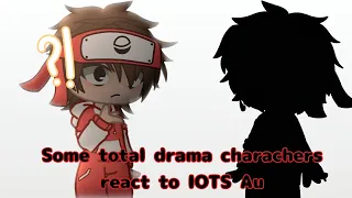 Some Total Drama Charachers reacts to IOTS Au