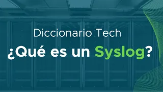 📚 Diccionario Tech: ¿Qué es un Syslog y por qué son importantes?