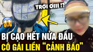 Cô gái chi 40 triệu đồng Hà Nội 'CẤY TÓC', nhân viên lỡ tay 'CẠO HẾT NỬA ĐẦU' | Tin Nhanh Official