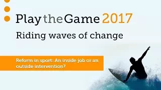 Play the Game 2017 - Reform in sport: An inside job or an outside intervention?