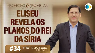 #34 Eliseu Revela os Planos do Rei da Síria | Profetas e Profecias | Instantes Finais