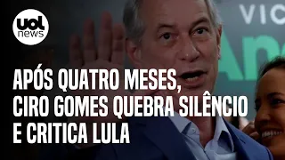 Ciro Gomes quebra silêncio e diz que Lula 'não tem compromisso com a mudança'