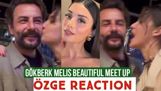 Gökberk demirci and Melis Beautiful Meet Up !Özge yagiz Reaction