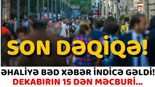 SON DƏQİQƏ! Əhaliyə BƏD XƏBƏR: Dekabrın 15-də... XƏBƏR XƏBƏRLƏR XEBER XEBERLER...