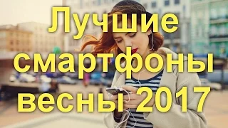 Лучшие смартфоны весны 2017